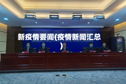 新疫情要闻(疫情新闻汇总)