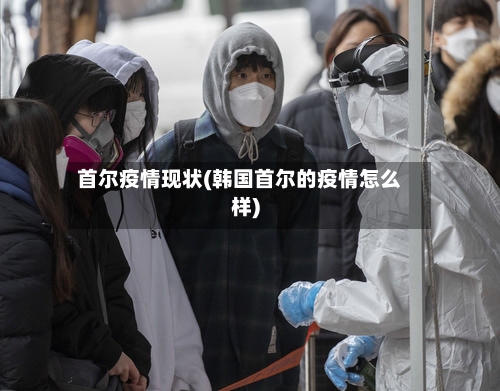 首尔疫情现状(韩国首尔的疫情怎么样)