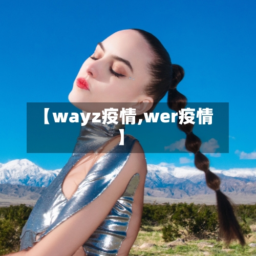 【wayz疫情,wer疫情】