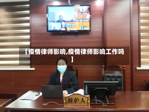 【疫情律师影响,疫情律师影响工作吗】