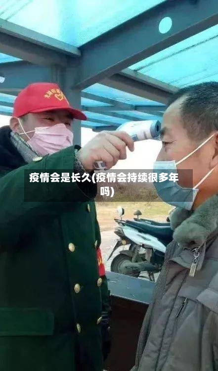 疫情会是长久(疫情会持续很多年吗)
