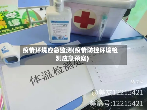 疫情环境应急监测(疫情防控环境检测应急预案)