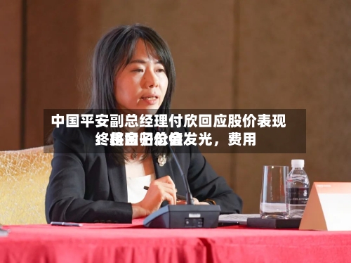 中国平安副总经理付欣回应股价表现：是金子总会发光，费用终将回归价值