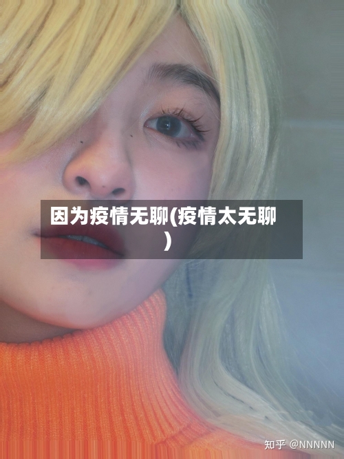 因为疫情无聊(疫情太无聊)