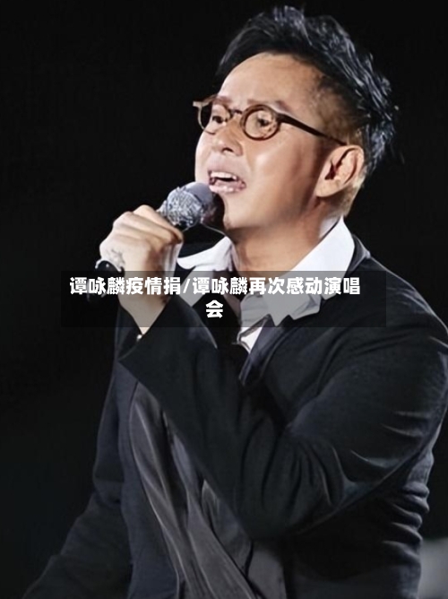 谭咏麟疫情捐/谭咏麟再次感动演唱会
