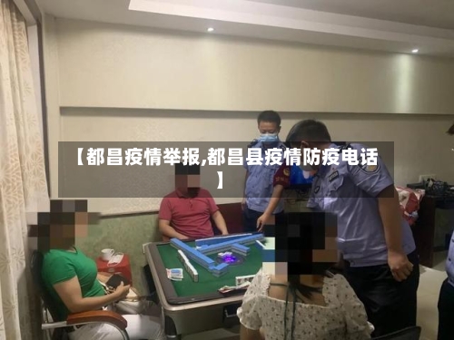 【都昌疫情举报,都昌县疫情防疫电话】