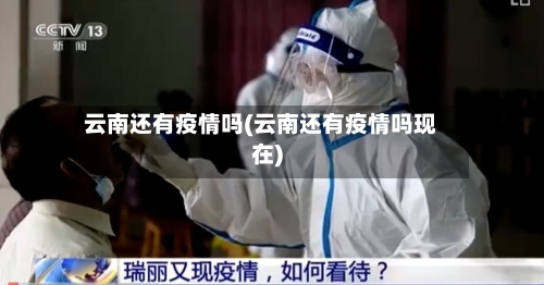 云南还有疫情吗(云南还有疫情吗现在)
