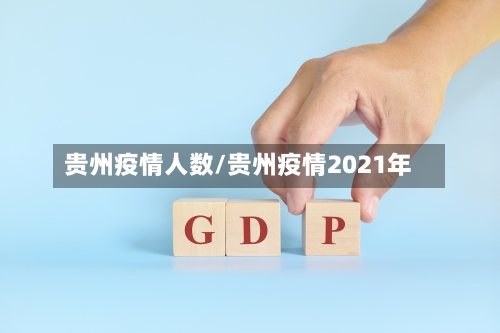 贵州疫情人数/贵州疫情2021年