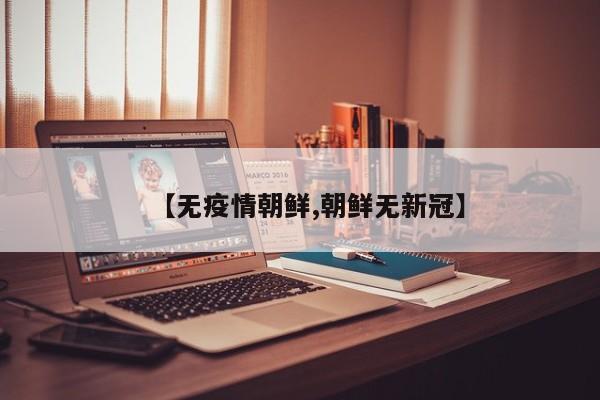 【无疫情朝鲜,朝鲜无新冠】