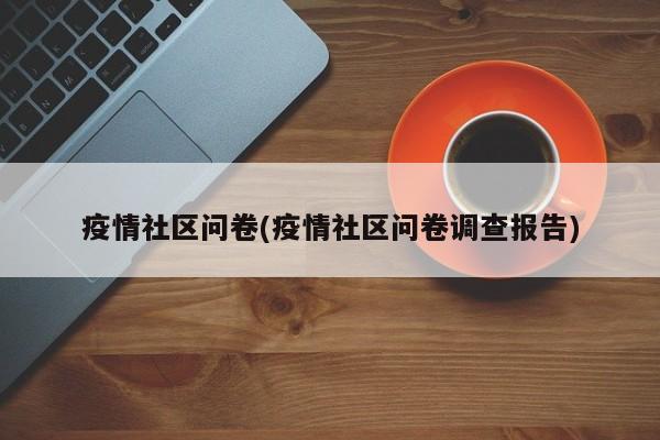 疫情社区问卷(疫情社区问卷调查报告)