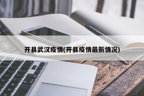 开县武汉疫情(开县疫情最新情况)