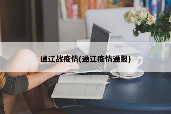 通辽战疫情(通辽疫情通报)