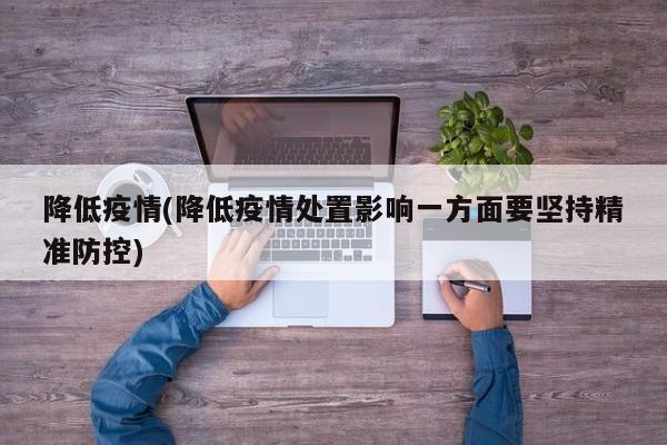 降低疫情(降低疫情处置影响一方面要坚持精准防控)