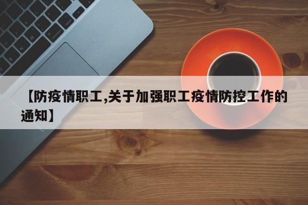 【防疫情职工,关于加强职工疫情防控工作的通知】