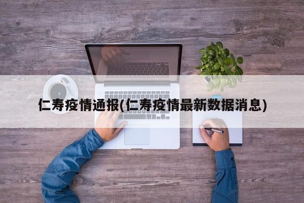 仁寿疫情通报(仁寿疫情最新数据消息)