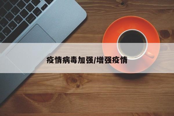 疫情病毒加强/增强疫情