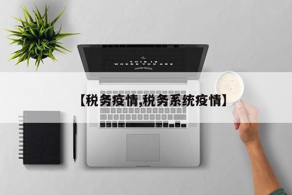 【税务疫情,税务系统疫情】