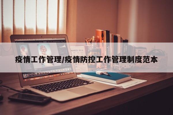 疫情工作管理/疫情防控工作管理制度范本
