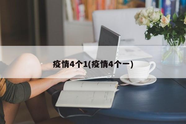 疫情4个1(疫情4个一)