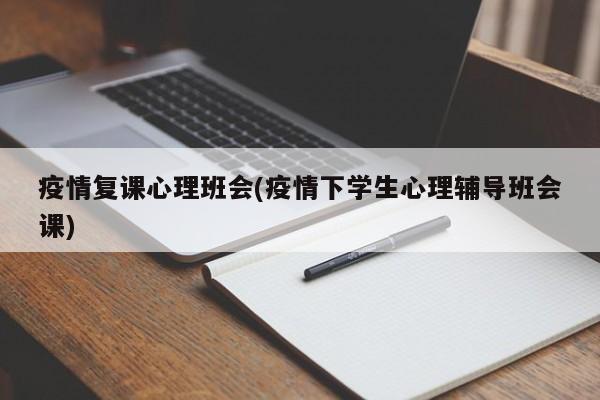 疫情复课心理班会(疫情下学生心理辅导班会课)