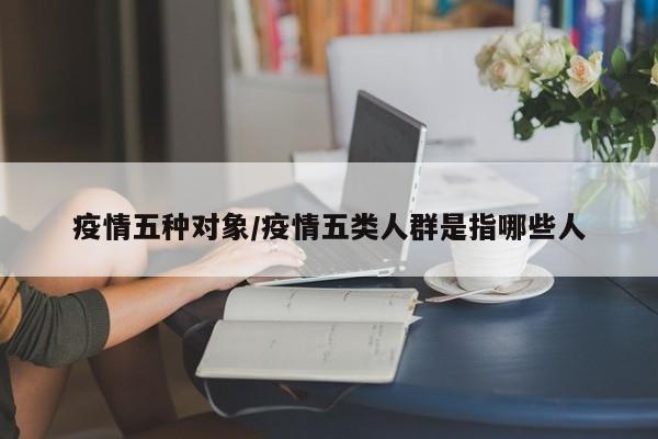 疫情五种对象/疫情五类人群是指哪些人