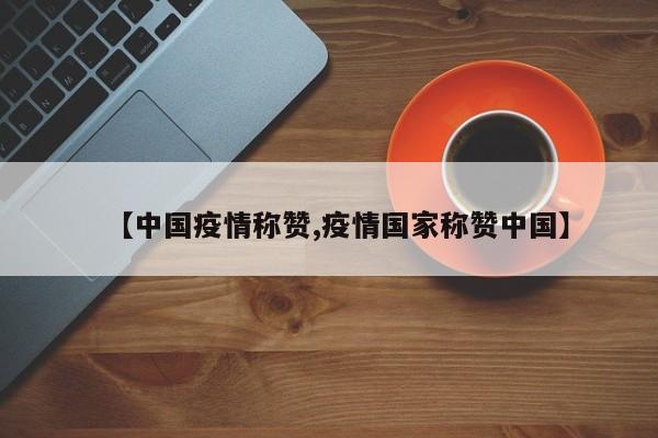 【中国疫情称赞,疫情国家称赞中国】
