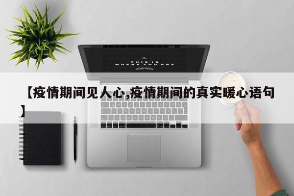 【疫情期间见人心,疫情期间的真实暖心语句】