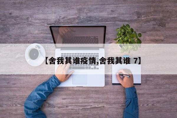 【舍我其谁疫情,舍我其谁 7】