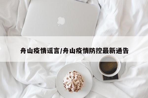 舟山疫情谣言/舟山疫情防控最新通告