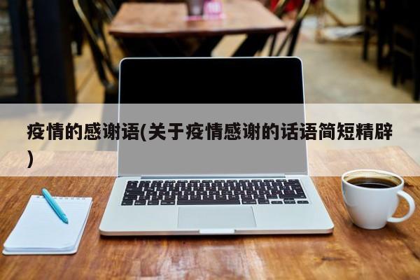 疫情的感谢语(关于疫情感谢的话语简短精辟)